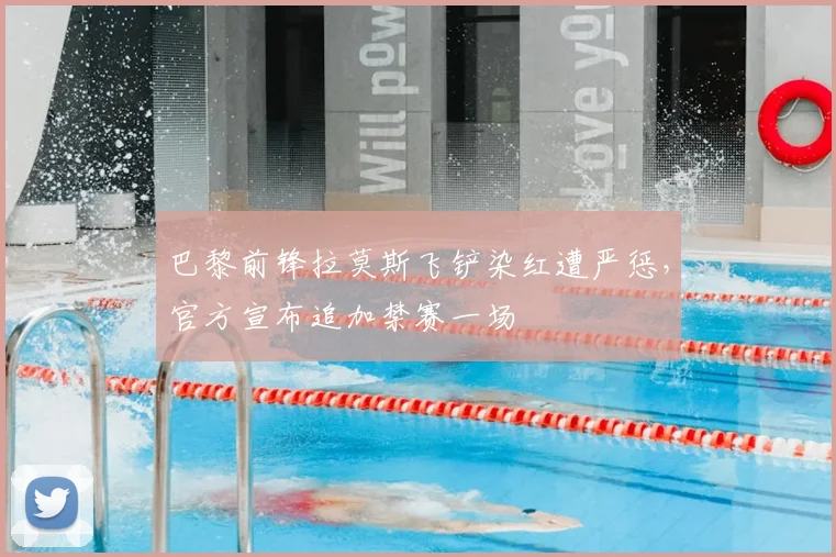 巴黎前锋拉莫斯飞铲染红遭严惩，官方宣布追加禁赛一场