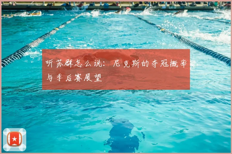 听苏群怎么说：尼克斯的夺冠概率与季后赛展望